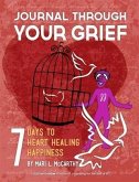 Journal Through Your Grief: 7 Days to Heart Healing Happiness (eBook, ePUB)