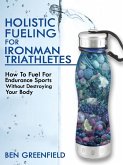 Holistic Fueling For Ironman Triathletes (eBook, ePUB) Holistic Fueling For Ironman Triathletes (eBook, ePUB)
