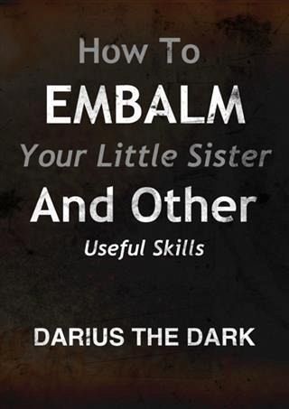 How To Embalm Your Little Sister And Other Useful Skills (eBook, ePUB) How To Embalm Your Little Sister And Other Useful Skills (eBook, ePUB)