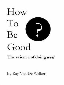 How to be Good: The Science of Doing Well (eBook, ePUB) - Walker, Ray Van De