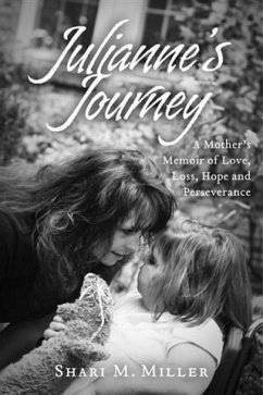Julianne's Journey: A Mother's Memoir of Love, Loss, Hope and Perseverence (eBook, ePUB) - Miller, Shari M.