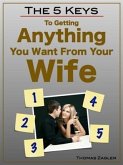 5 Keys to Getting Anything You Want From Your Wife (eBook, ePUB) 5 Keys to Getting Anything You Want From Your Wife (eBook, ePUB)