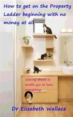 How To Get On The Property Ladder Beginning With No Money At All (eBook, ePUB) - Wallace, Elizabeth