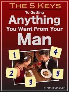 5 Keys to Getting Anything You Want From Your Man (eBook, ePUB) - Zagler, Thomas