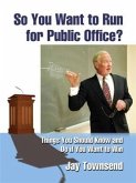 So You Want to Run for Public Office? (eBook, ePUB) So You Want to Run for Public Office? (eBook, ePUB)