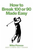 How to &quote;Break 100 or 90 Made Easy&quote; (eBook, ePUB)