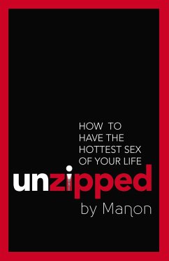 Unzipped: How To Have The Hottest Sex Of Your Life (eBook, ePUB) - Manon