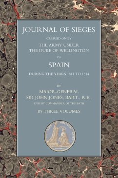 Journals of Sieges Carried On by The Army under the Duke of Wellington, in Spain, during the Years 1811 to 1814 - Volume III (eBook, PDF) - Jones, Major-General Sir John T.