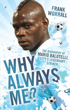 Cover Why Always Me? - The Biography of Mario Balotelli, City's Legendary Striker (eBook, ePUB)
