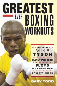 Greatest Ever Boxing Workouts - including Mike Tyson, Manny Pacquiao, Floyd Mayweather, Roberto Duran (eBook, ePUB) - Todd, Gary