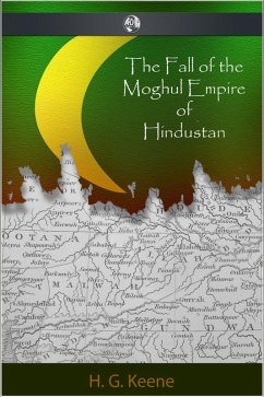 Fall of the Moghul Empire of Hindustan (eBook, ePUB) - Keene, H. G.