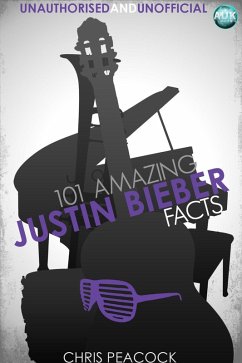 101 Amazing Justin Bieber Facts (eBook, ePUB) - Peacock, Chris