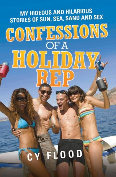 Confessions of a Holiday Rep - My Hideous and Hilarious Stories of Sun, Sea, Sand and Sex (eBook, ePUB)