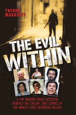 The Evil Within - A Top Murder Squad Detective Reveals The Chilling True Stories of The World's Most Notorious Killers (eBook, ePUB) - Marriott, Trevor