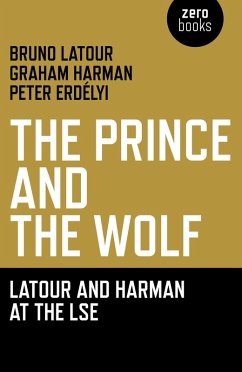 Prince and the Wolf: Latour and Harman at the LSE (eBook, ePUB) - Latour, Bruno; Harman, Graham; Erdelyi, Peter