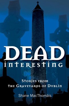Dead Interesting Stories from the Graveyards of Dublin (eBook, ePUB) - Macthomais, Shane