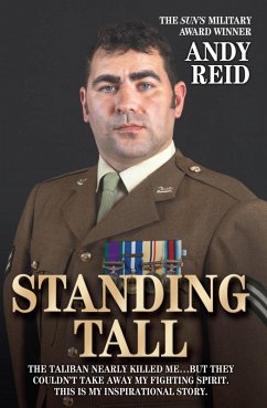 Standing Tall - The Taliban Nearly Killed Me....But They Couldn't Take Away My Fighting Spirit. The Inspirational Story of a True British Hero (eBook, ePUB) - Reid, Andy