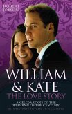 William And Kate : The Love Story - A Celebration Of The Wedding Of The Century (eBook, ePUB)