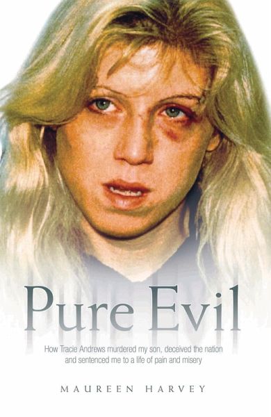 Pure Evil - How Tracie Andrews murdered my son, decieved the nation and sentenced me to a life of pain and misery (eBook, ePUB) Pure Evil - How Tracie Andrews murdered my son, decieved the nation and sentenced me to a life of pain and misery (eBook, ePUB)