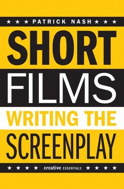 Short Films: Writing the Screenplay (eBook, ePUB) - Nash, Patrick