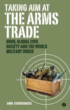 Taking Aim at the Arms Trade (eBook, PDF) - Stavrianakis, Doctor Anna Taking Aim at the Arms Trade (eBook, PDF) - Stavrianakis, Doctor Anna