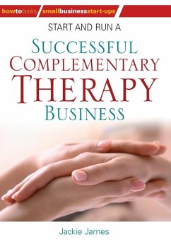Start and Run a Successful Complementary Therapy Business (eBook, ePUB) - James, Jackie; Jones, Jackie