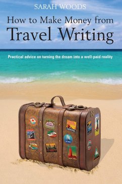 How to Make Money From Travel Writing (eBook, ePUB) - Woods, Sarah