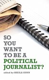 So You Want to be a Political Journalist (eBook, ePUB)