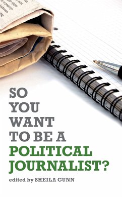 So You Want to be a Political Journalist (eBook, ePUB) - Gunn, Sheila