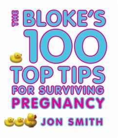 Bloke's 100 Top Tips For Surviving Pregnancy (eBook, ePUB) - Smith, Jon