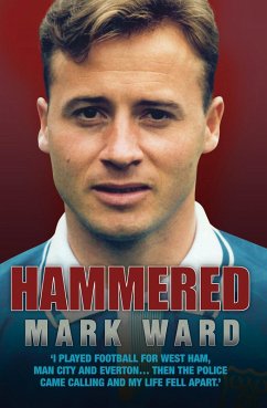 Hammered - I Played Football for West Ham, Man City and Everton... Then the Police Came Calling and My Life Fell Apart (eBook, ePUB) - Ward, Mark