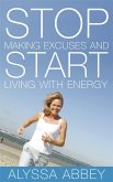 Stop Making Excuses and Start Living With Energy (eBook, PDF)