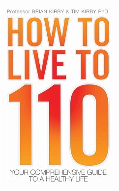 How to Live to 110 - Your Comprehensive Guide to a Healthy Life (eBook, ePUB) - Kirby, Brian