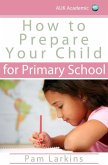 How to Prepare Your Child for Primary School (eBook, PDF) How to Prepare Your Child for Primary School (eBook, PDF)