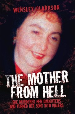 The Mother From Hell - She Murdered Her Daughters and Turned Her Sons into Murderers (eBook, ePUB) - Clarkson, Wensley