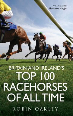 Britain and Ireland's Top 100 Racehorses of All Time (eBook, ePUB) - Oakley, Robin