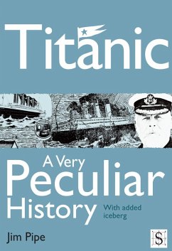 Titanic, A Very Peculiar History (eBook, ePUB) - Pipe, Jim