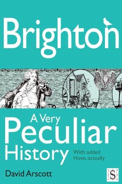 Brighton, A Very Peculiar History (eBook, ePUB) - Arscott, David
