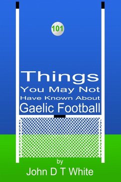 101 Things You May Not Have Known About Gaelic Football (eBook, PDF) - White, John Dt