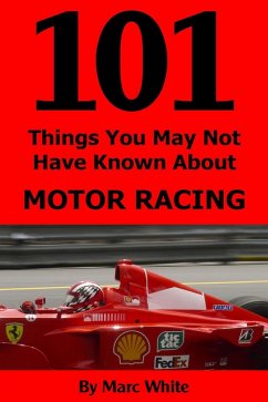 101 Things You May Not Have Known About Motor Racing (eBook, ePUB) - White, Marc