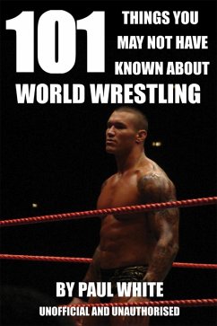 101 Things You May Not Have Known About World Wrestling (eBook, PDF) - White, Paul