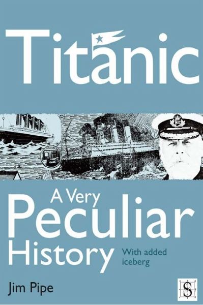 Titanic, A Very Peculiar History (eBook, PDF)