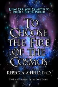 To Choose The Fire of The Cosmos (eBook, ePUB) - PhD, Rebecca Field