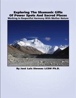 Exploring The Shamanic Gifts Of Power Spots And Sacred Places (eBook, ePUB) - Ph. D. , Jose Luis Stevens LCSW