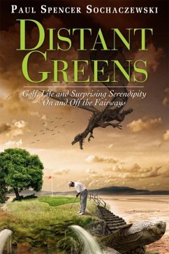 Distant Greens: Golf, Life and Surprising Serendipity On and Off the Fairways (eBook, ePUB) - Sochaczewski, Paul