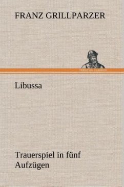 Libussa Trauerspiel in fünf Aufzügen - Grillparzer, Franz