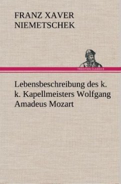 Lebensbeschreibung des k. k. Kapellmeisters Wolfgang Amadeus Mozart - Niemetschek, Franz Xaver