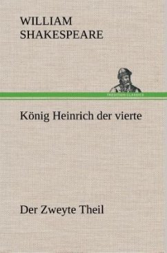 König Heinrich der vierte Der Zweyte Theil, der seinen Tod, und die Crönung von Heinrich dem fünften enthält. - Shakespeare, William