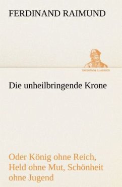 Die unheilbringende Krone (oder König ohne Reich, Held ohne Mut, Schönheit ohne Jugend) - Raimund, Ferdinand