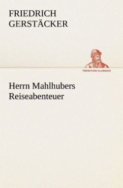 Herrn Mahlhubers Reiseabenteuer - Gerstäcker, Friedrich